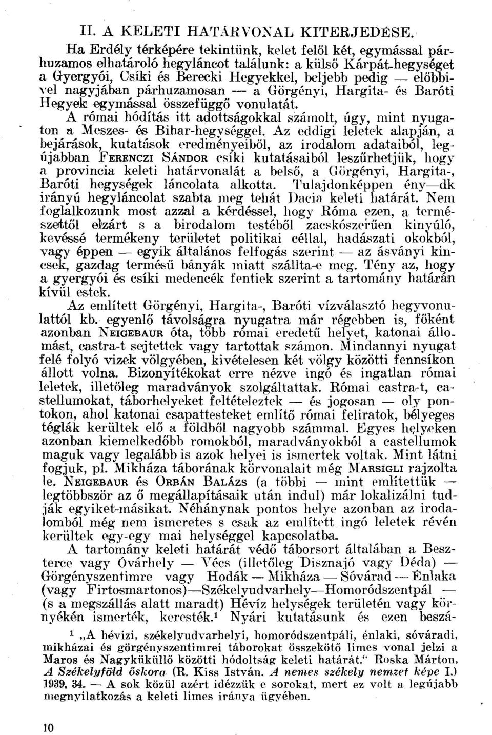 párhuzamosan a Görgényi, Hargita- és Baróti Hegyek egymással összefüggő vonulatát. A római hódítás itt adottságokkal számolt, úgy, mint nyugaton a Meszes- és Bihar-hegységgel.