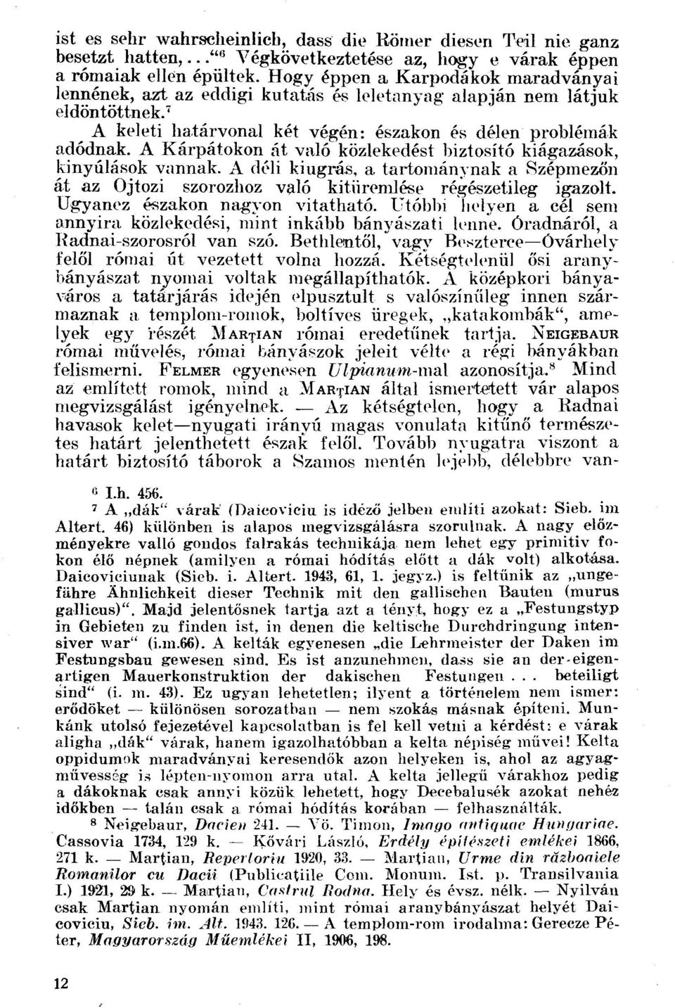 A Kárpátokon át való közlekedést biztosító kiágazások, kinyúlások vannak. A déli kiugrás, a tartománynak a Szépmezőn át az Ojtozi szoroshoz való kitüremlése régészetileg igazolt.