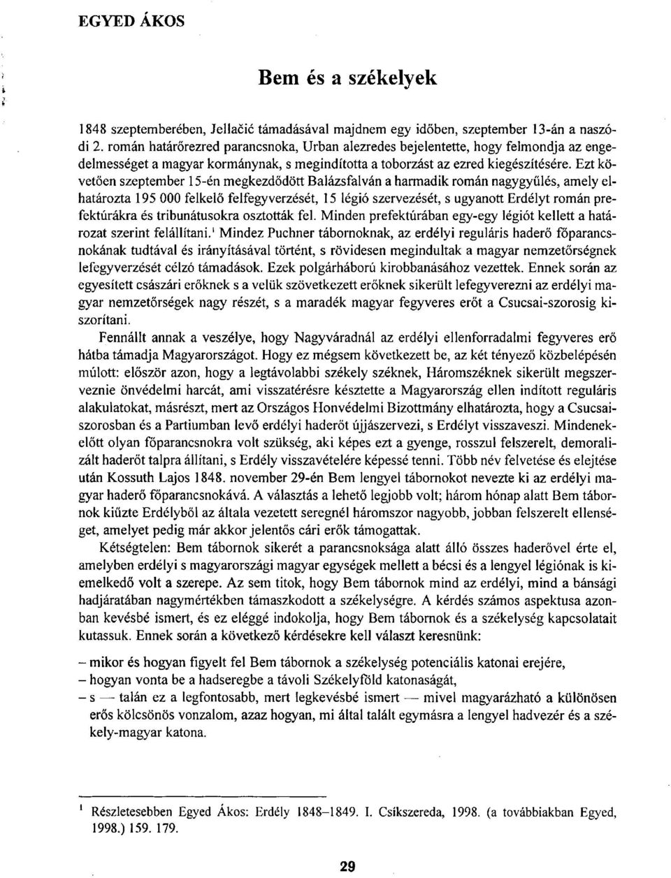 Ezt követően szeptember 15-én megkezdődött Balázsfalván a harmadik román nagygyűlés, amely elhatározta 195 000 felkelő felfegyverzését, 15 légió szervezését, s ugyanott Erdélyt román prefektúrákra és