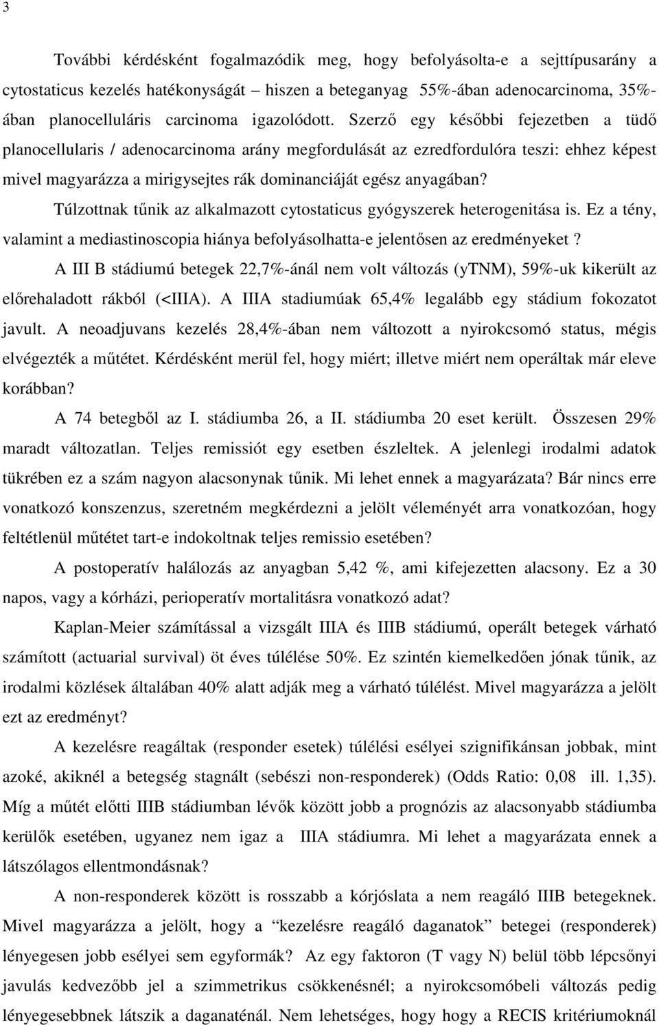 Szerző egy későbbi fejezetben a tüdő planocellularis / adenocarcinoma arány megfordulását az ezredfordulóra teszi: ehhez képest mivel magyarázza a mirigysejtes rák dominanciáját egész anyagában?