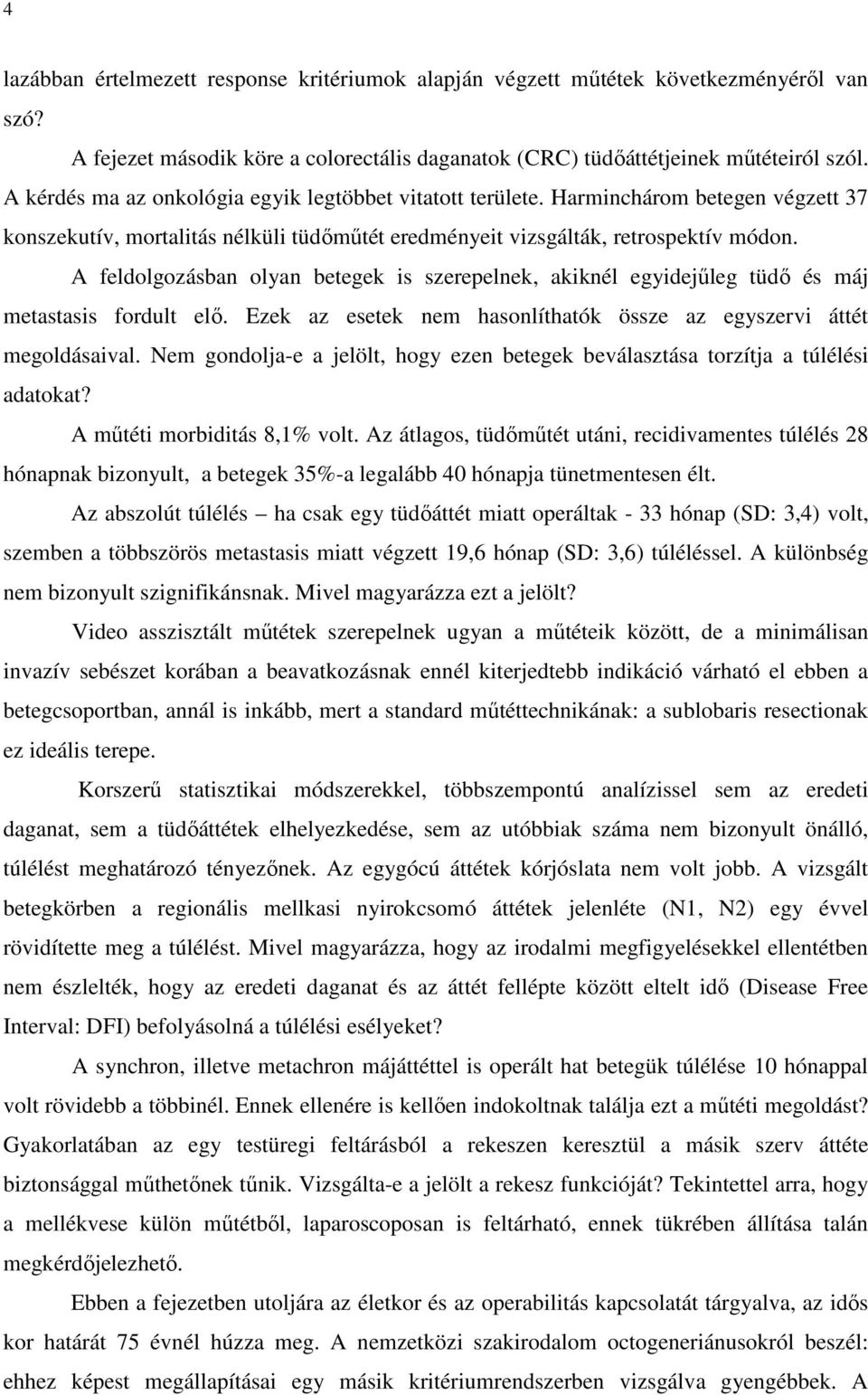 A feldolgozásban olyan betegek is szerepelnek, akiknél egyidejűleg tüdő és máj metastasis fordult elő. Ezek az esetek nem hasonlíthatók össze az egyszervi áttét megoldásaival.