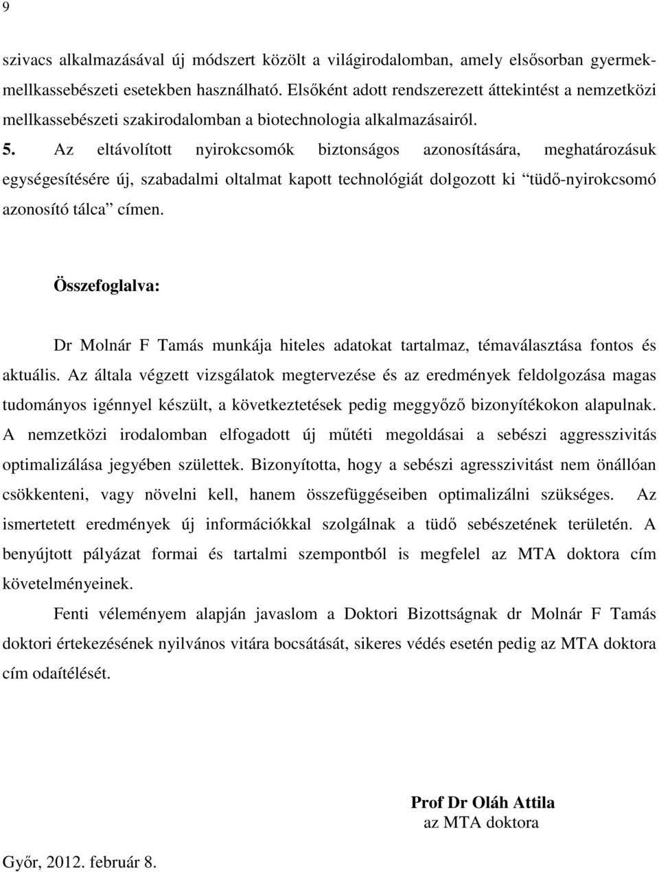 Az eltávolított nyirokcsomók biztonságos azonosítására, meghatározásuk egységesítésére új, szabadalmi oltalmat kapott technológiát dolgozott ki tüdő-nyirokcsomó azonosító tálca címen.