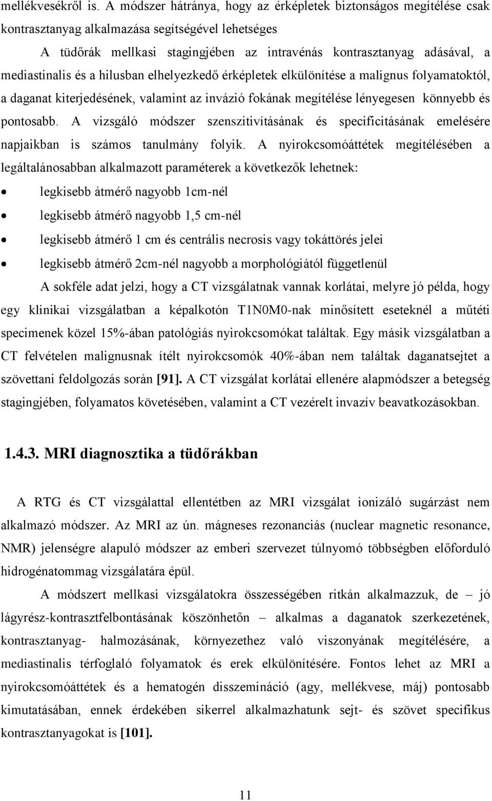 mediastinalis és a hilusban elhelyezkedő érképletek elkülönítése a malignus folyamatoktól, a daganat kiterjedésének, valamint az invázió fokának megítélése lényegesen könnyebb és pontosabb.