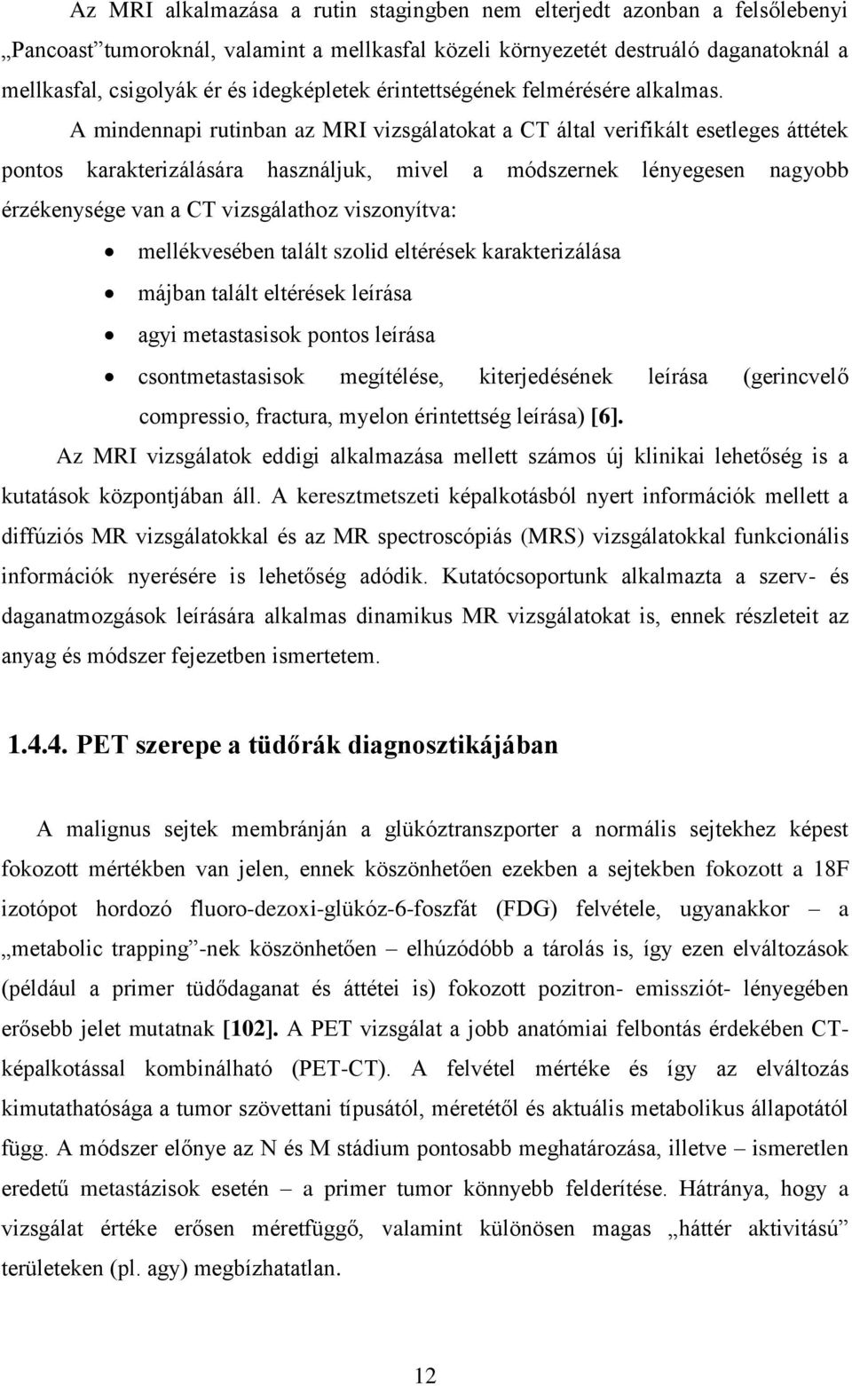 A mindennapi rutinban az MRI vizsgálatokat a CT által verifikált esetleges áttétek pontos karakterizálására használjuk, mivel a módszernek lényegesen nagyobb érzékenysége van a CT vizsgálathoz