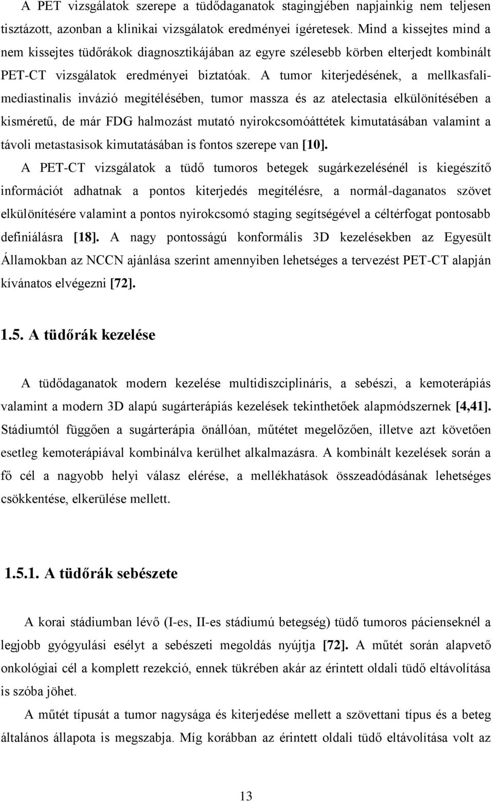 A tumor kiterjedésének, a mellkasfalimediastinalis invázió megítélésében, tumor massza és az atelectasia elkülönítésében a kisméretű, de már FDG halmozást mutató nyirokcsomóáttétek kimutatásában