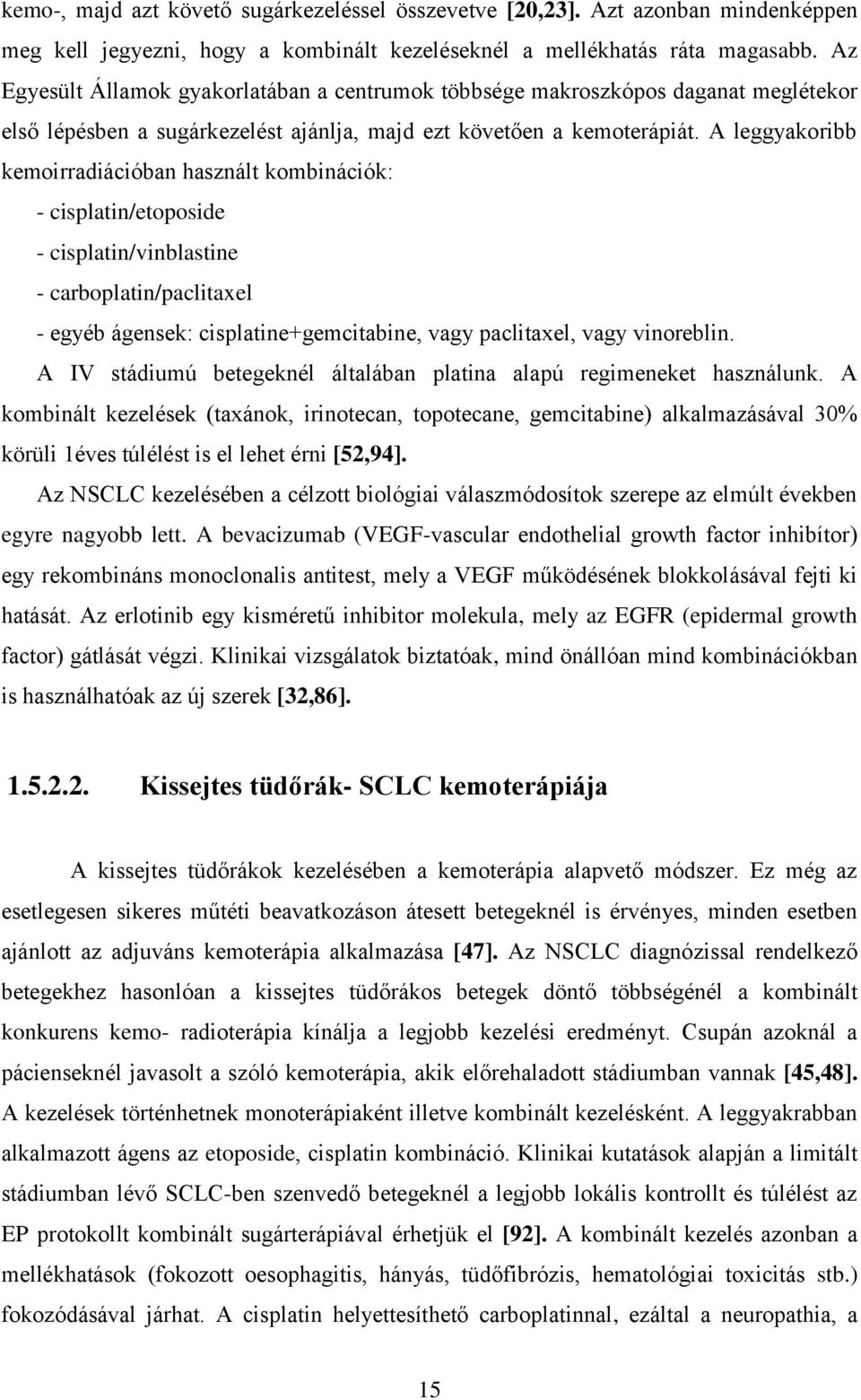 A leggyakoribb kemoirradiációban használt kombinációk: - cisplatin/etoposide - cisplatin/vinblastine - carboplatin/paclitaxel - egyéb ágensek: cisplatine+gemcitabine, vagy paclitaxel, vagy vinoreblin.