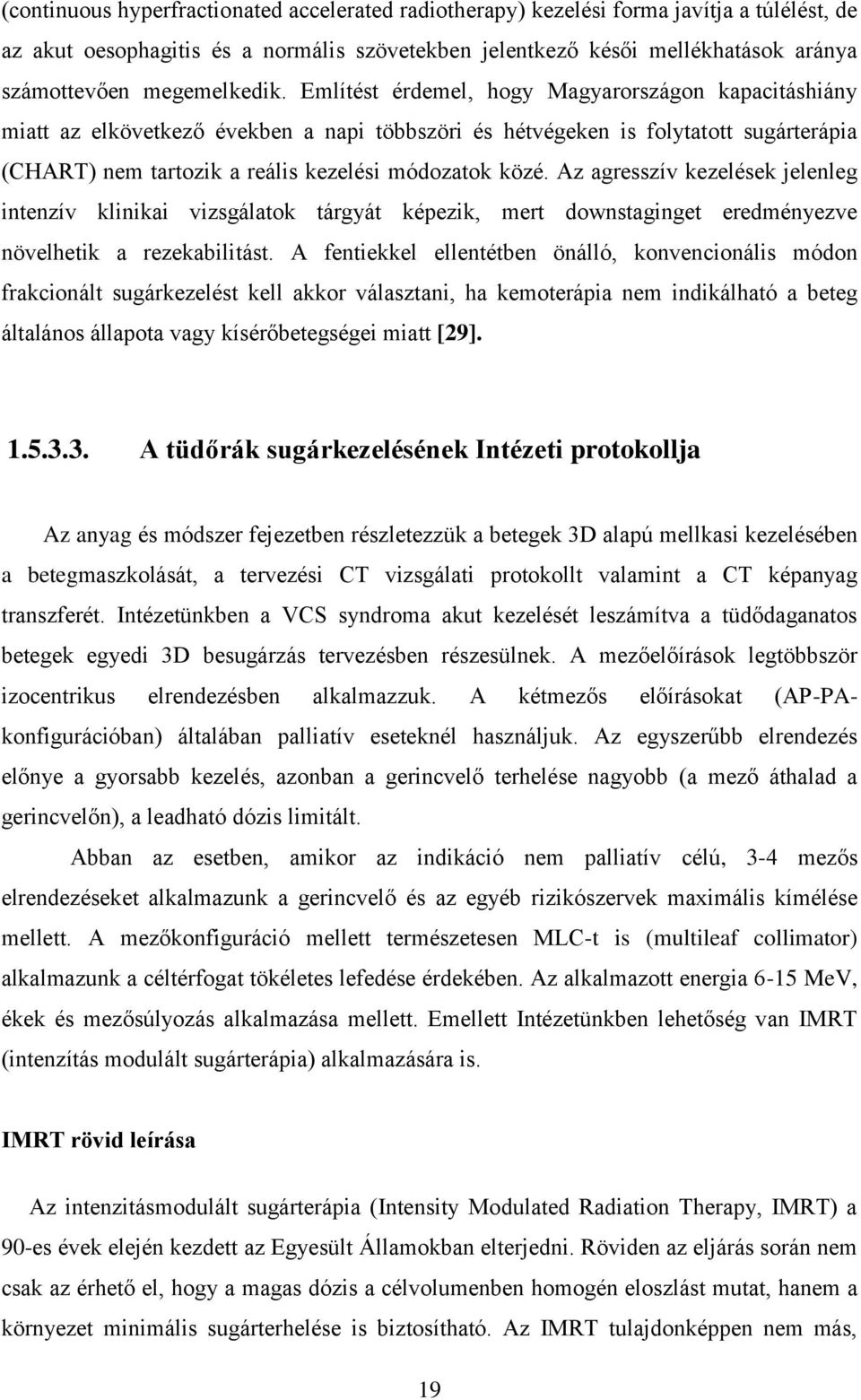 Említést érdemel, hogy Magyarországon kapacitáshiány miatt az elkövetkező években a napi többszöri és hétvégeken is folytatott sugárterápia (CHART) nem tartozik a reális kezelési módozatok közé.