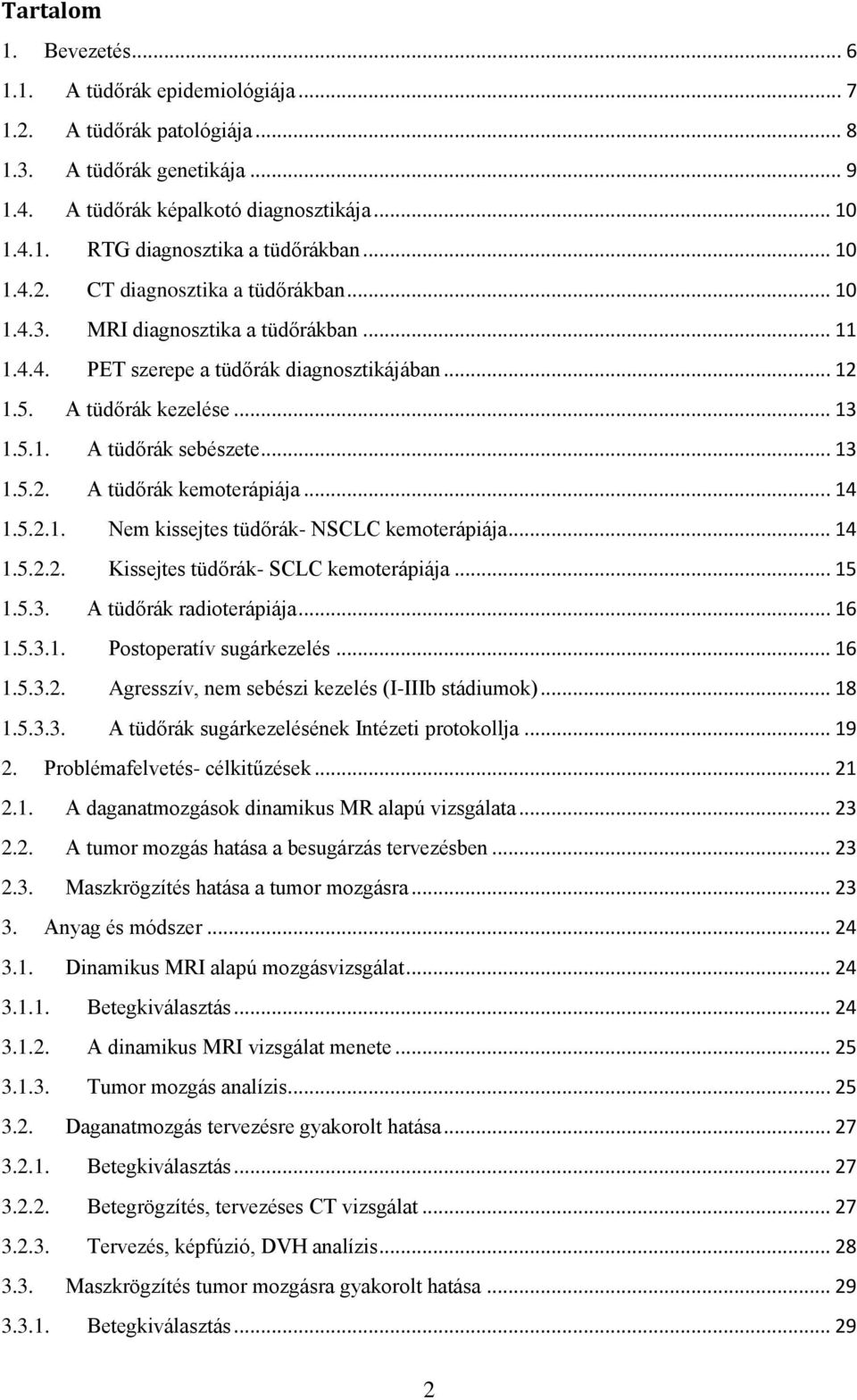 .. 13 1.5.2. A tüdőrák kemoterápiája... 14 1.5.2.1. Nem kissejtes tüdőrák- NSCLC kemoterápiája... 14 1.5.2.2. Kissejtes tüdőrák- SCLC kemoterápiája... 15 1.5.3. A tüdőrák radioterápiája... 16 1.5.3.1. Postoperatív sugárkezelés.