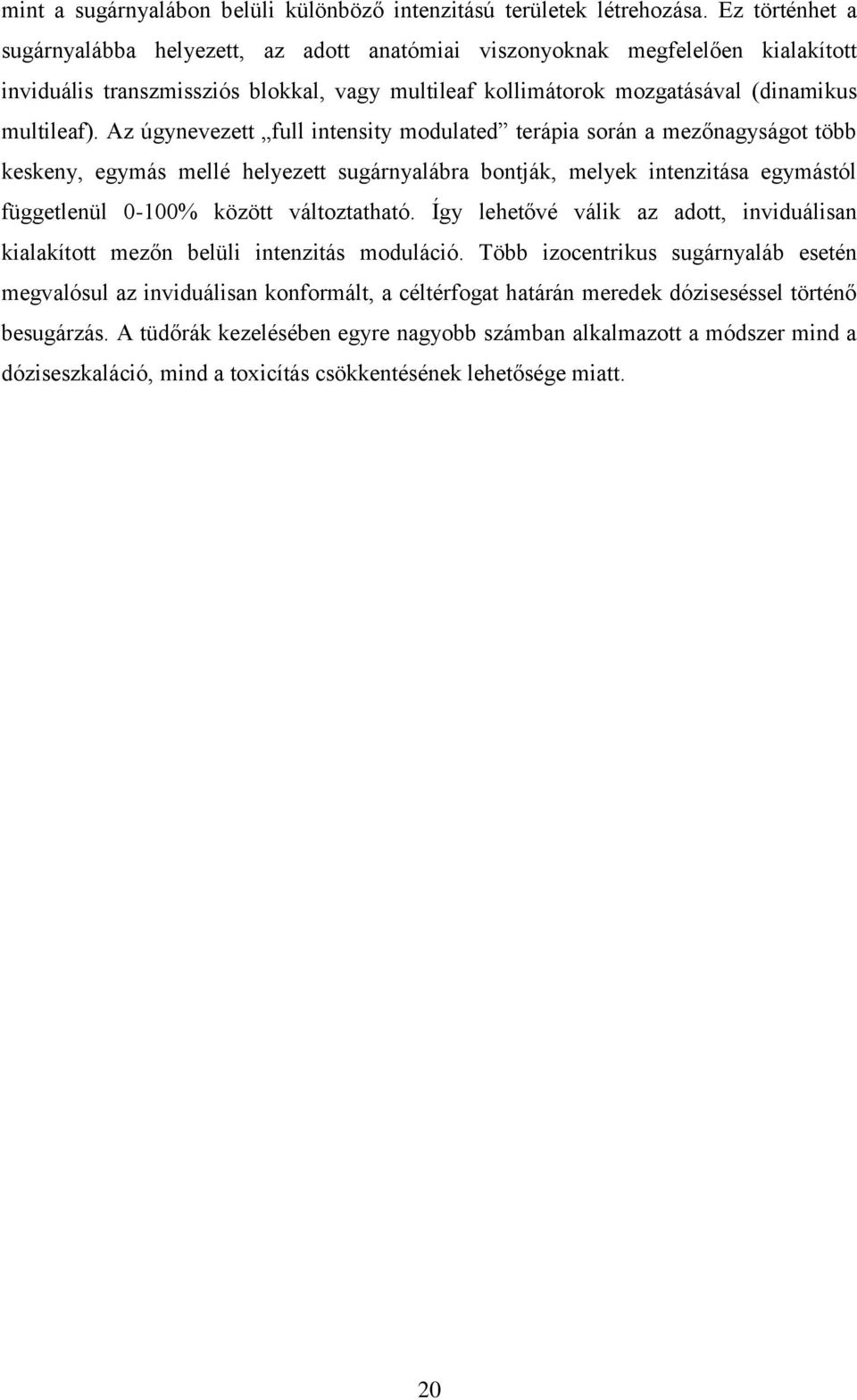 Az úgynevezett full intensity modulated terápia során a mezőnagyságot több keskeny, egymás mellé helyezett sugárnyalábra bontják, melyek intenzitása egymástól függetlenül 0-100% között változtatható.