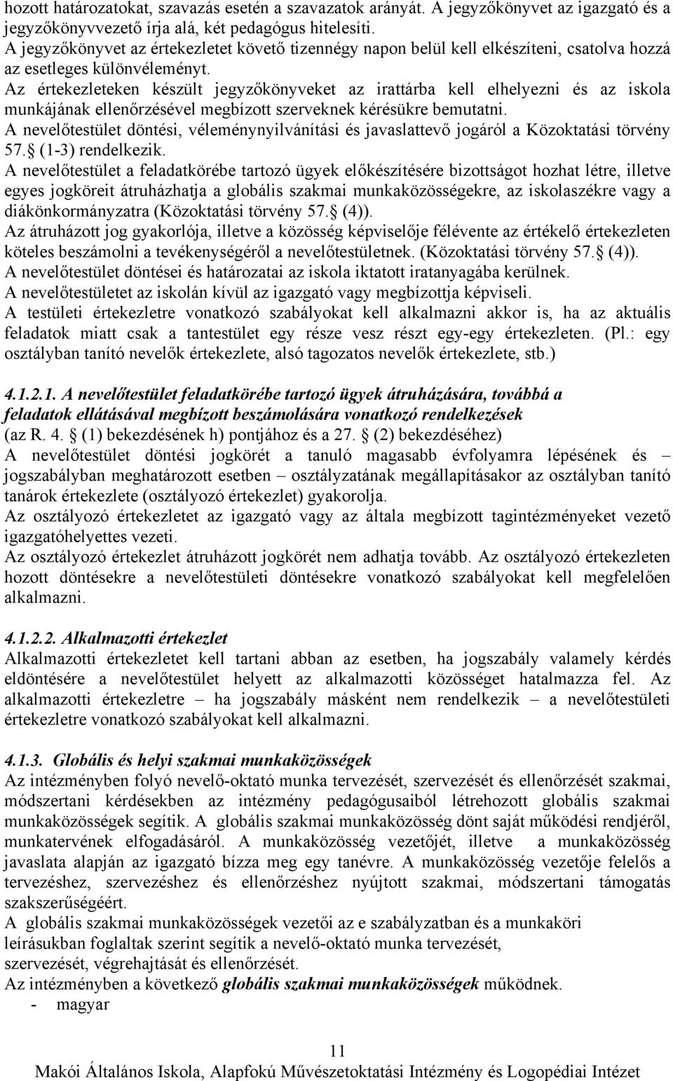 Az értekezleteken készült jegyzőkönyveket az irattárba kell elhelyezni és az iskola munkájának ellenőrzésével megbízott szerveknek kérésükre bemutatni.