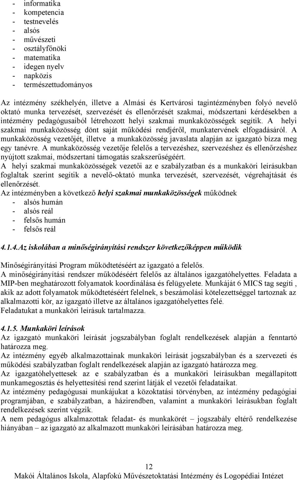 A helyi szakmai munkaközösség dönt saját működési rendjéről, munkatervének elfogadásáról. A munkaközösség vezetőjét, illetve a munkaközösség javaslata alapján az igazgató bízza meg egy tanévre.