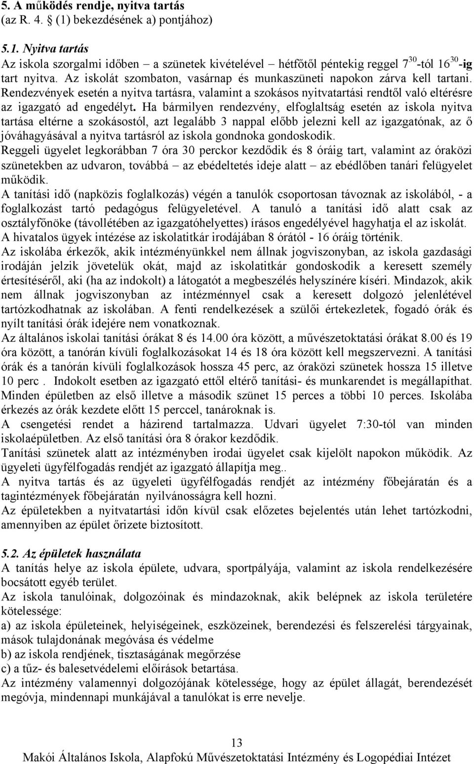 Ha bármilyen rendezvény, elfoglaltság esetén az iskola nyitva tartása eltérne a szokásostól, azt legalább 3 nappal előbb jelezni kell az igazgatónak, az ő jóváhagyásával a nyitva tartásról az iskola