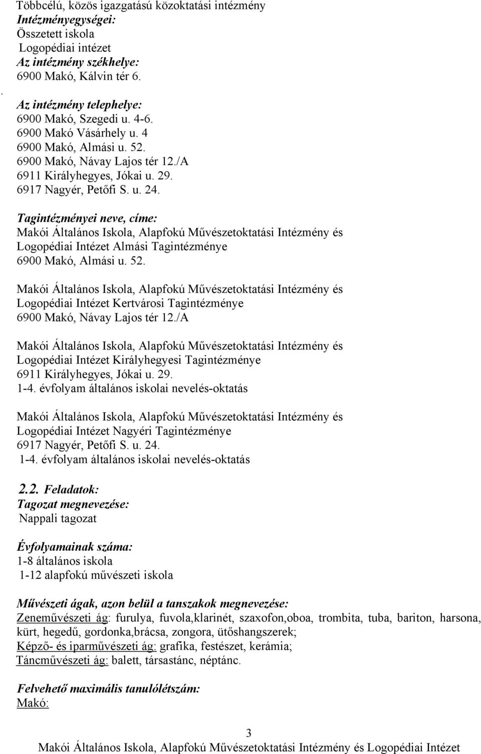 Tagintézményei neve, címe: Makói Általános Iskola, Alapfokú Művészetoktatási Intézmény és Logopédiai Intézet Almási Tagintézménye 6900 Makó, Almási u. 52.