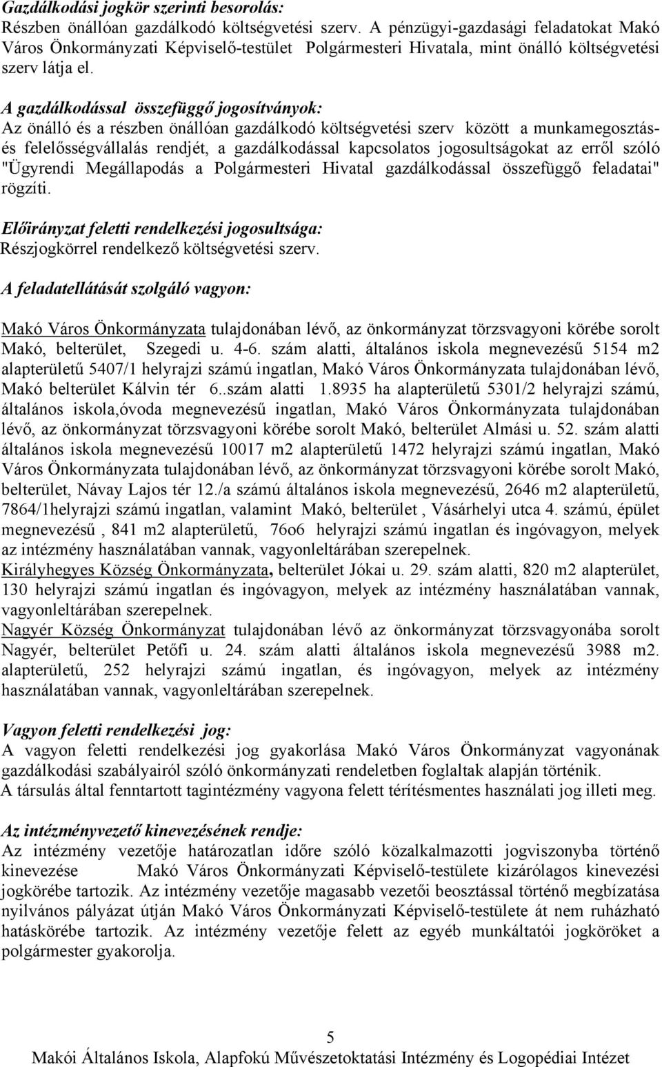 A gazdálkodással összefüggő jogosítványok: Az önálló és a részben önállóan gazdálkodó költségvetési szerv között a munkamegosztásés felelősségvállalás rendjét, a gazdálkodással kapcsolatos