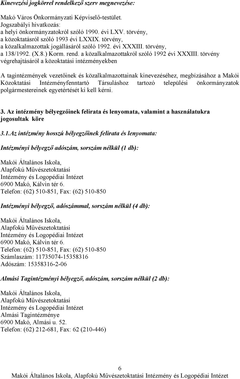 törvény végrehajtásáról a közoktatási intézményekben A tagintézmények vezetőinek és közalkalmazottainak kinevezéséhez, megbízásához a Makói Közoktatási Intézményfenntartó Társuláshoz tartozó