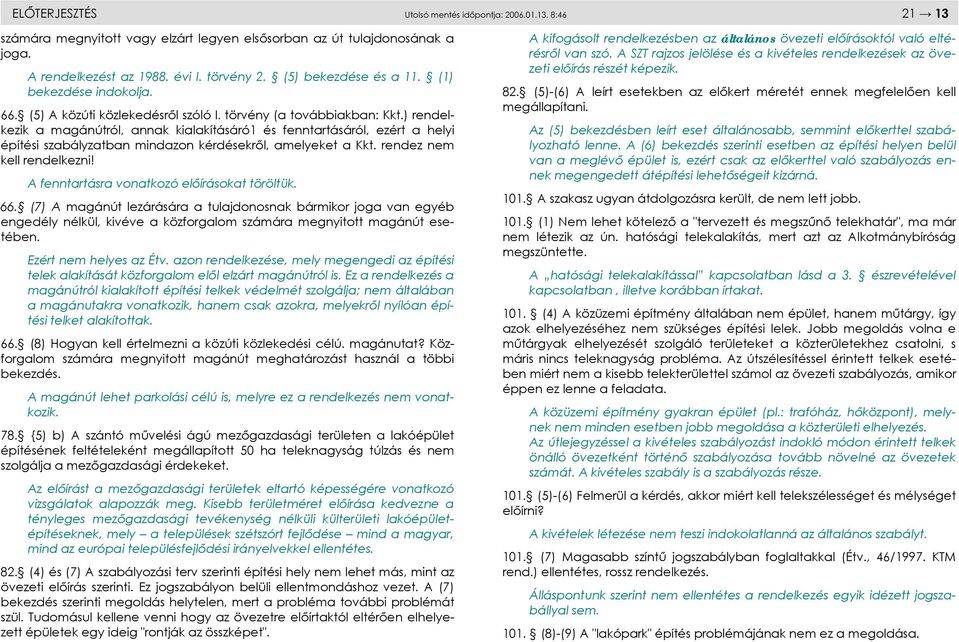 ) rendelkezik a magánútról, annak kialakításáró1 és fenntartásáról, ezért a helyi építési szabályzatban mindazon kérdésekről, amelyeket a Kkt. rendez nem kell rendelkezni!