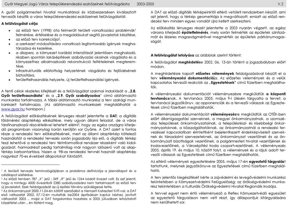 A felülvizsgálat célja az előző terv (1998) óta felmerült területi vonatkozású problémák 1 felmérése, értékelése és a megoldásukat segítő javaslatok készítése, az előző terv korrekciója 2, a