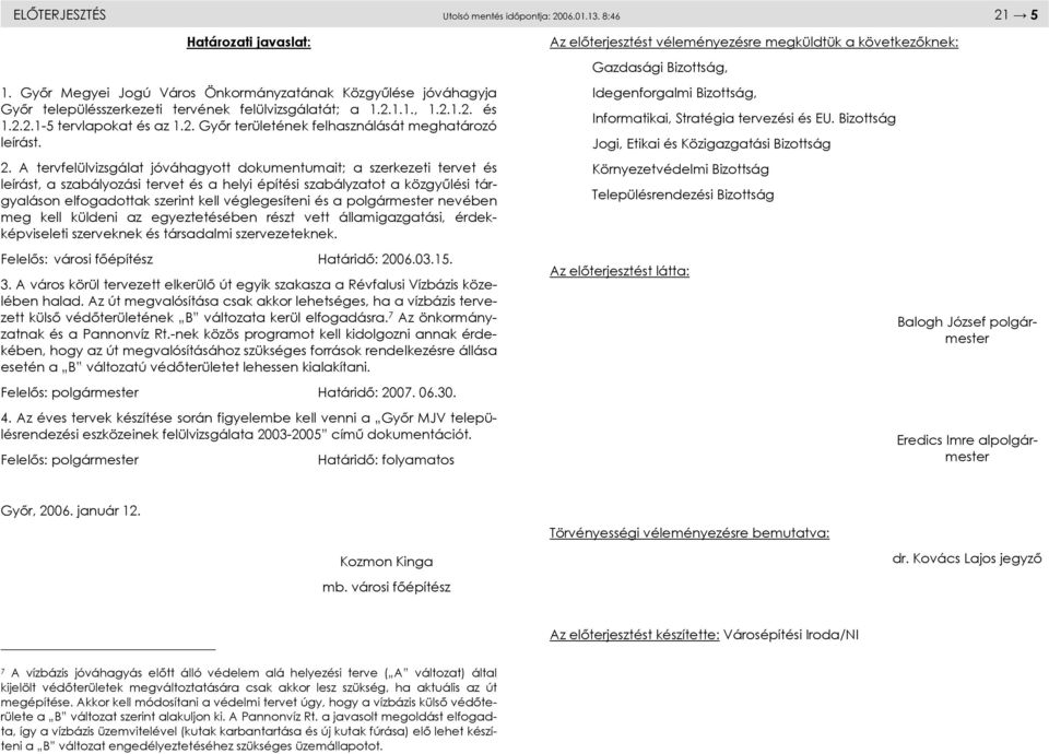 2. A tervfelülvizsgálat jóváhagyott dokumentumait; a szerkezeti tervet és leírást, a szabályozási tervet és a helyi építési szabályzatot a közgyűlési tárgyaláson elfogadottak szerint kell
