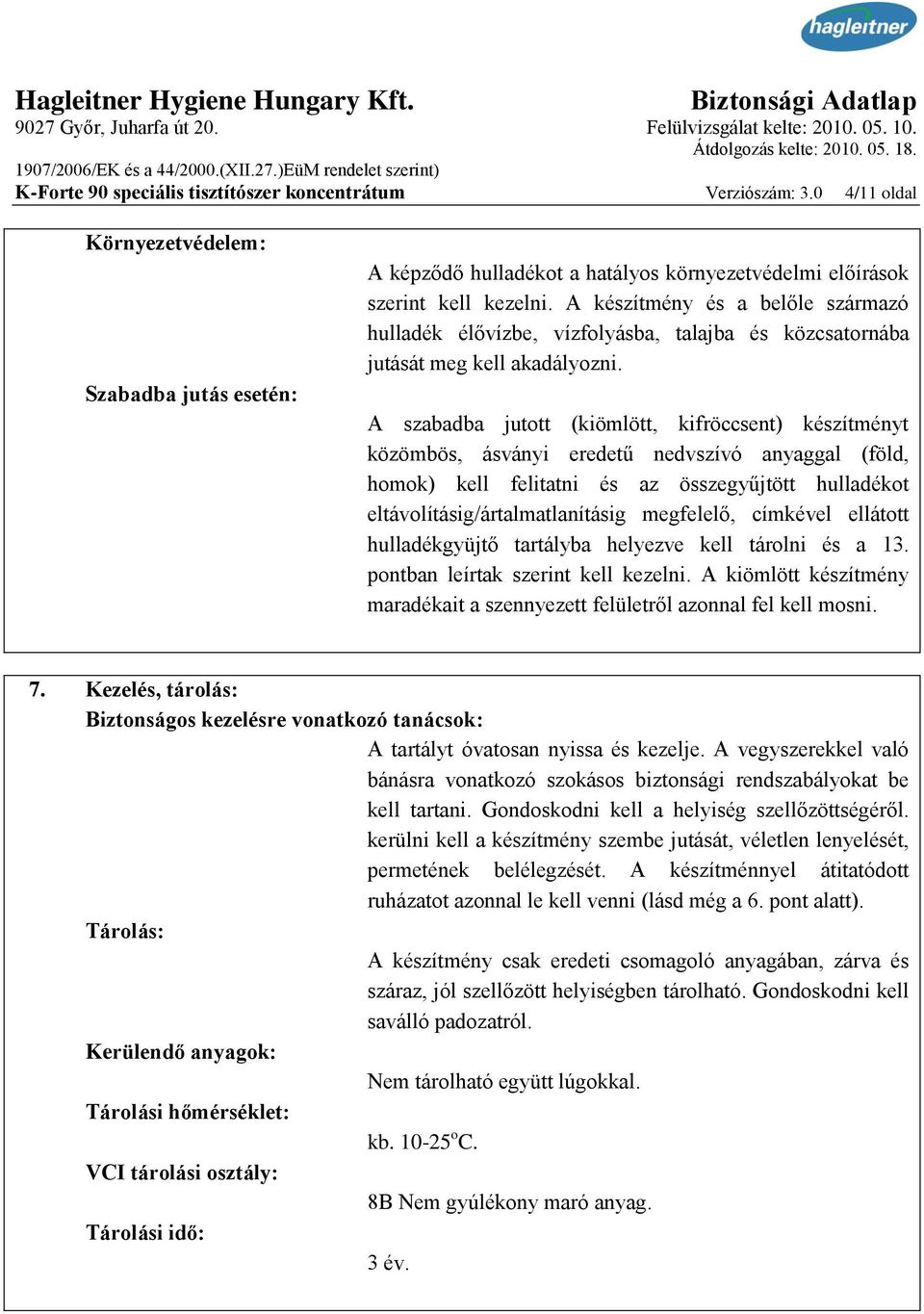 A szabadba jutott (kiömlött, kifröccsent) készítményt közömbös, ásványi eredetű nedvszívó anyaggal (föld, homok) kell felitatni és az összegyűjtött hulladékot eltávolításig/ártalmatlanításig