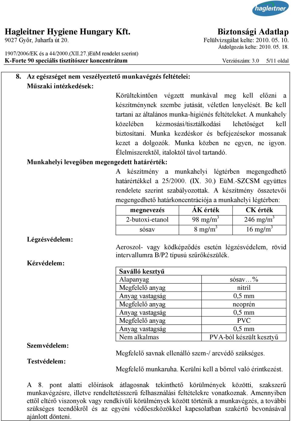 Be kell tartani az általános munka-higiénés feltételeket. A munkahely közelében kézmosási/tisztálkodási lehetőséget kell biztosítani. Munka kezdéskor és befejezésekor mossanak kezet a dolgozók.