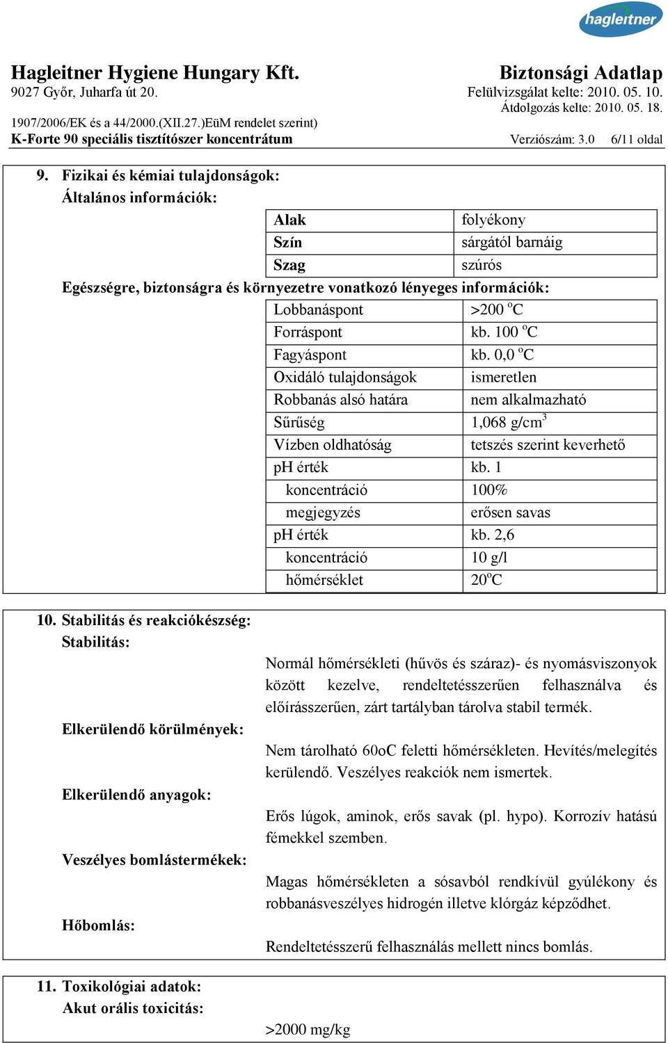 pont kb. 100 o C Fagyáspont kb. 0,0 o C Oxidáló tulajdonságok ismeretlen Robbanás alsó határa nem alkalmazható Sűrűség 1,068 g/cm 3 Vízben oldhatóság tetszés szerint keverhető ph érték kb.