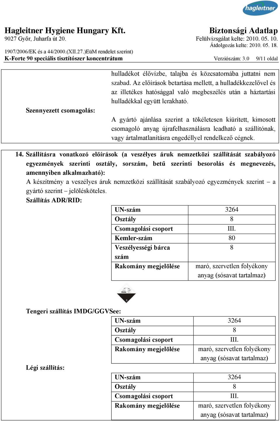 A gyártó ajánlása szerint a tökéletesen kiürített, kimosott csomagoló anyag újrafelhasználásra leadható a szállítónak, vagy ártalmatlanításra engedéllyel rendelkező cégnek. 14.