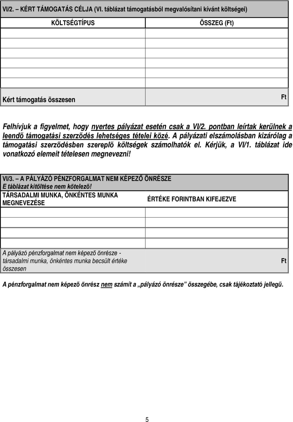 táblázat ide vonatkozó elemeit tételesen megnevezni! VI/3. A PÁLYÁZÓ PÉNZFORGALMAT NEM KÉPEZŐ ÖNRÉSZE E táblázat kitöltése nem kötelező!