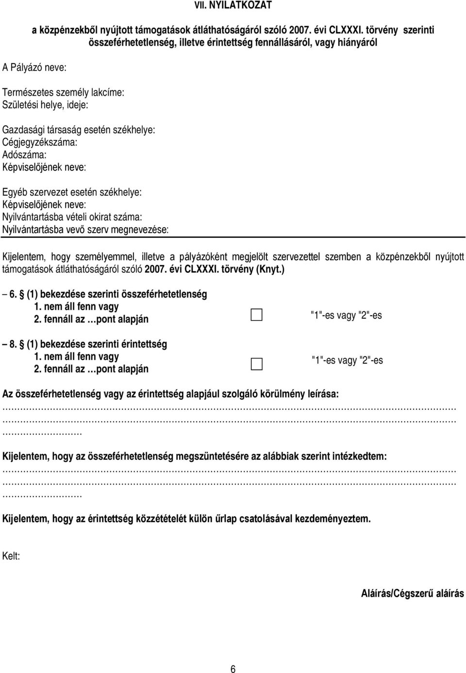 Cégjegyzékszáma: Adószáma: Képviselőjének neve: Egyéb szervezet esetén székhelye: Képviselőjének neve: Nyilvántartásba vételi okirat száma: Nyilvántartásba vevő szerv megnevezése: Kijelentem, hogy