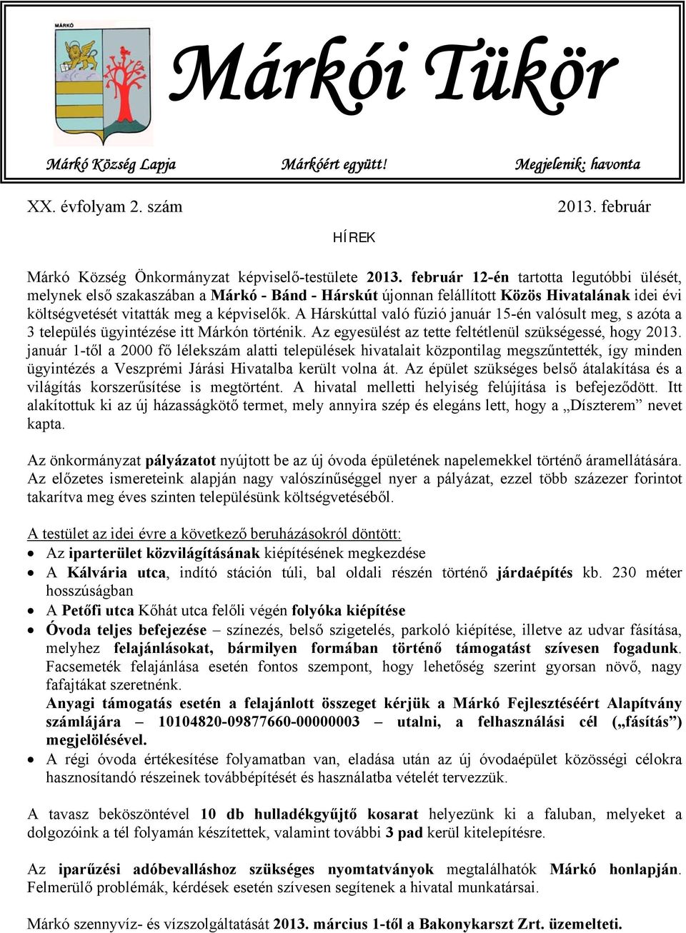 A Hárskúttal való fúzió január 15-én valósult meg, s azóta a 3 település ügyintézése itt Márkón történik. Az egyesülést az tette feltétlenül szükségessé, hogy 2013.