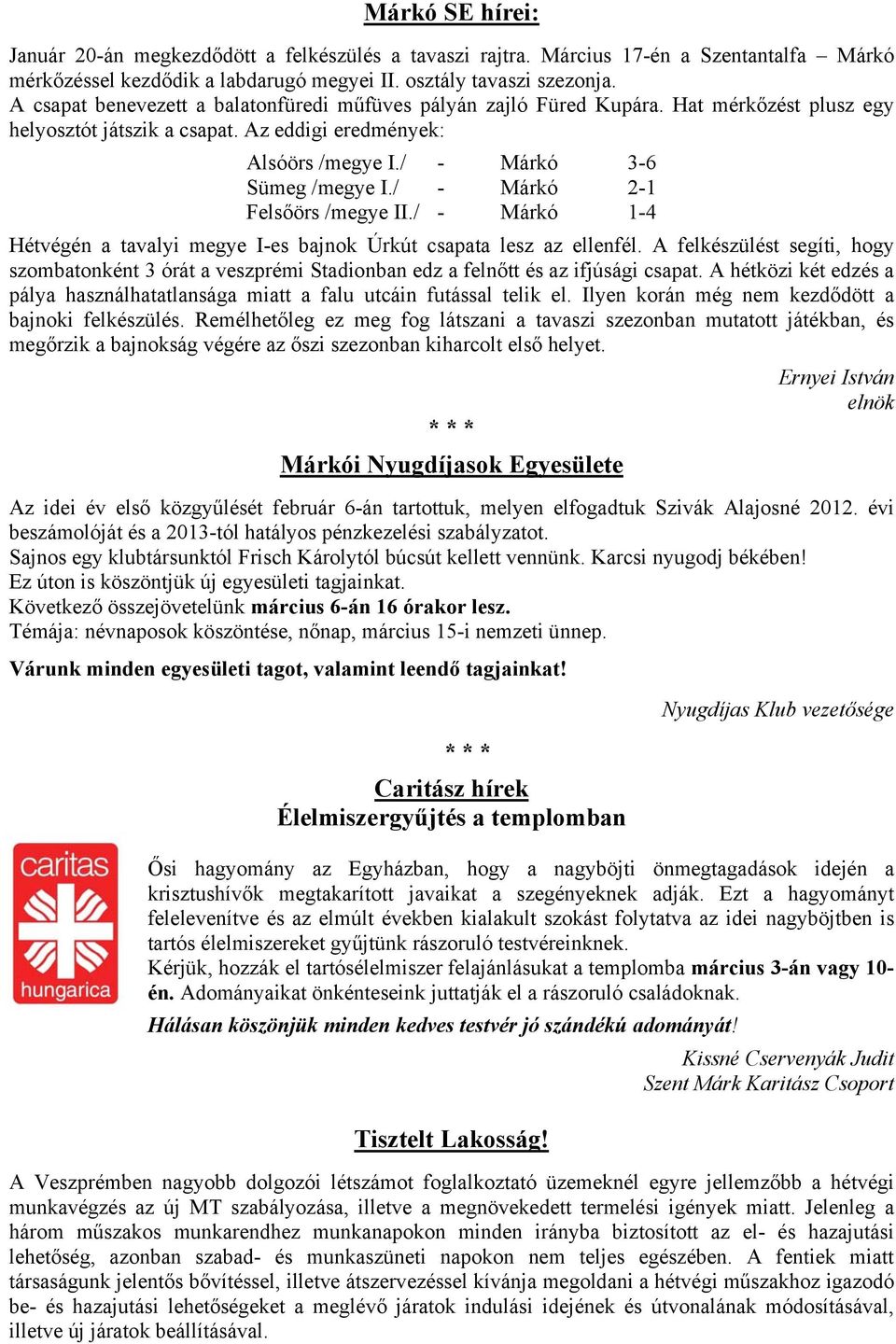 / - Márkó 2-1 Felsőörs /megye II./ - Márkó 1-4 Hétvégén a tavalyi megye I-es bajnok Úrkút csapata lesz az ellenfél.