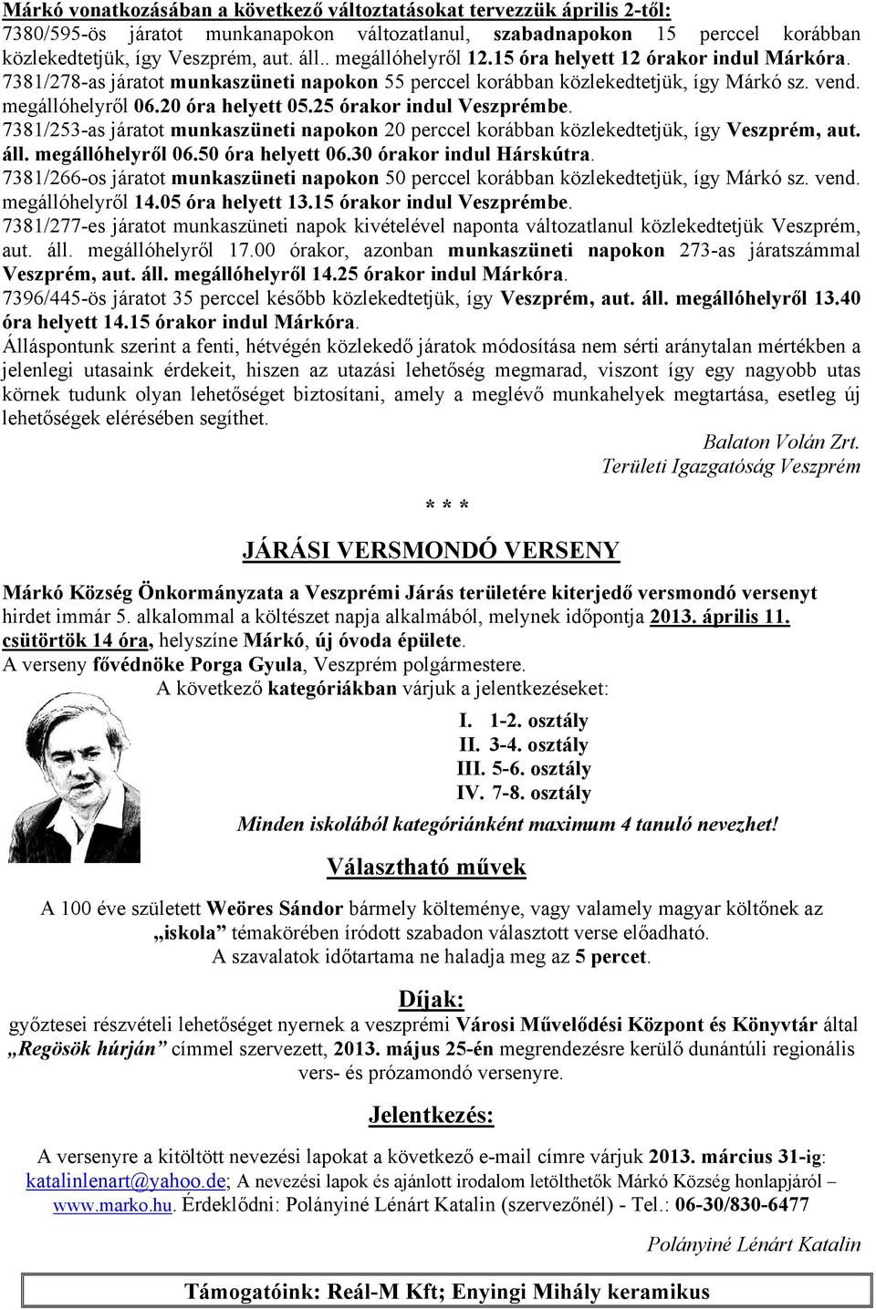 25 órakor indul Veszprémbe. 7381/253-as járatot munkaszüneti napokon 20 perccel korábban közlekedtetjük, így Veszprém, aut. áll. megállóhelyről 06.50 óra helyett 06.30 órakor indul Hárskútra.