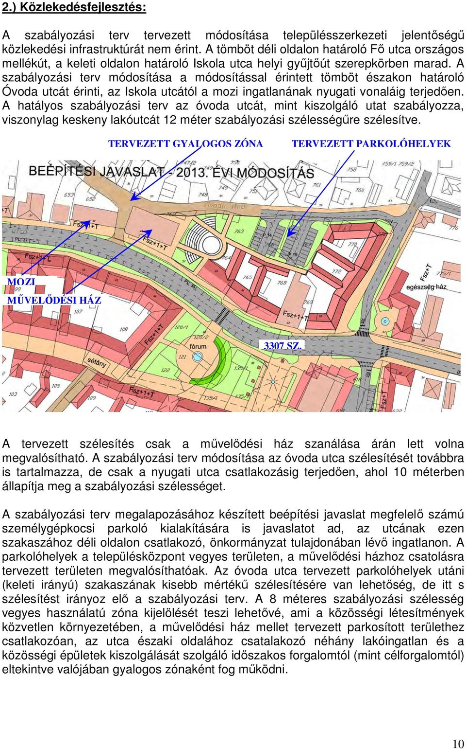 A szabályozási terv módosítása a módosítással érintett tömböt északon határoló Óvoda utcát érinti, az Iskola utcától a mozi ingatlanának nyugati vonaláig terjedően.