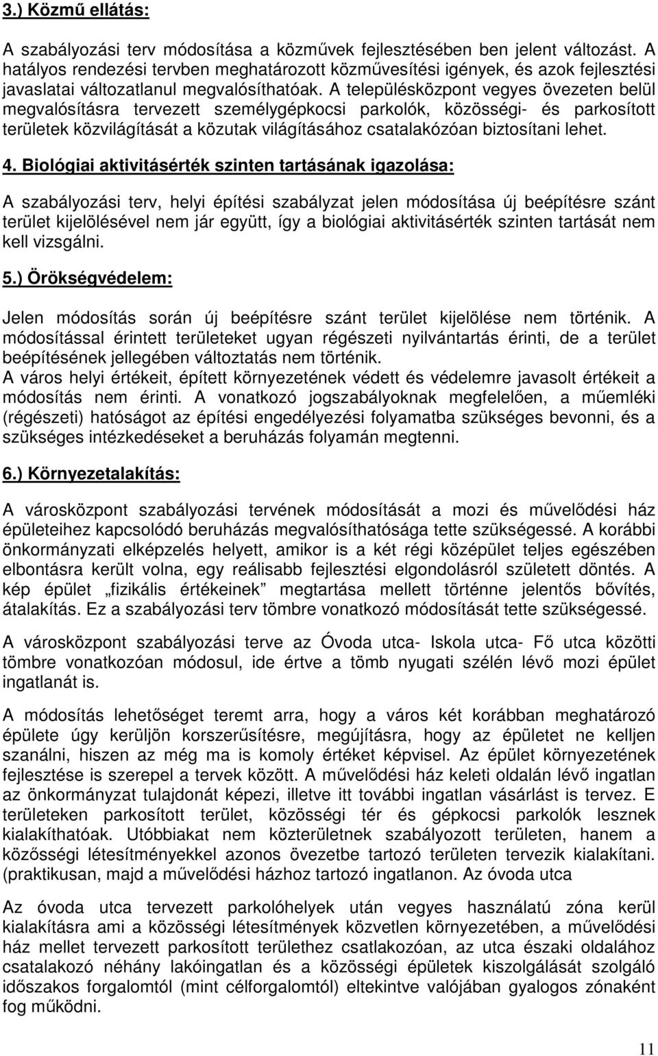 A településközpont vegyes övezeten belül megvalósításra tervezett személygépkocsi parkolók, közösségi- és parkosított területek közvilágítását a közutak világításához csatalakózóan biztosítani lehet.