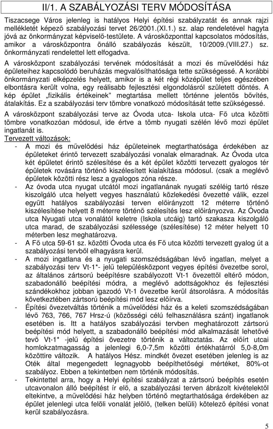 önkormányzati rendelettel lett elfogadva. A városközpont szabályozási tervének módosítását a mozi és művelődési ház épületeihez kapcsolódó beruházás megvalósíthatósága tette szükségessé.