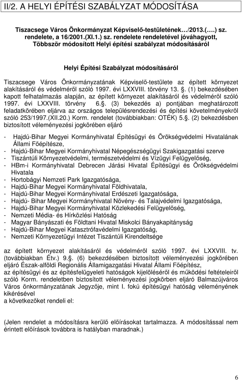 rendelete rendeletével jóváhagyott, Többször módosított Helyi építési szabályzat módosításáról Helyi Építési Szabályzat módosításáról Tiszacsege Város Önkormányzatának Képviselő-testülete az épített