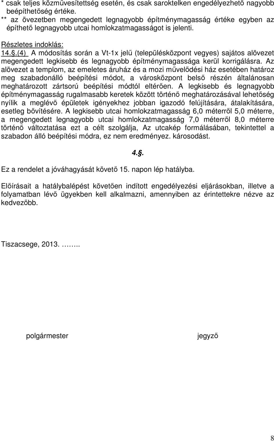 .(4) A módosítás során a Vt-1x jelű (településközpont vegyes) sajátos alövezet megengedett legkisebb és legnagyobb építménymagassága kerül korrigálásra.