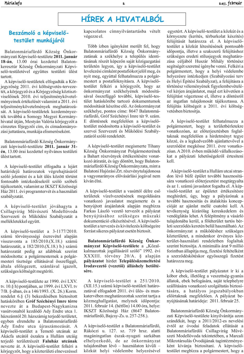 évi költségvetés-tervezetét, a körjegyző és a Körjegyzőség köztisztviselőinek 010. évi teljesítménykövetelményeinek értékelését valamint a 011. évi teljesítménykövetelmények meghatározását.