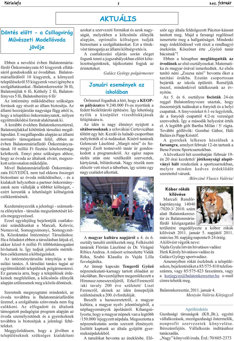 /Balatonkeresztúr 36 fő, Balatonújlak 6 fő, Kéthely fő, Balatonfenyves 5 fő, Balatonberény 6 fő/ Az intézmény működéséhez szükséges források egy részét az állam biztosítja.