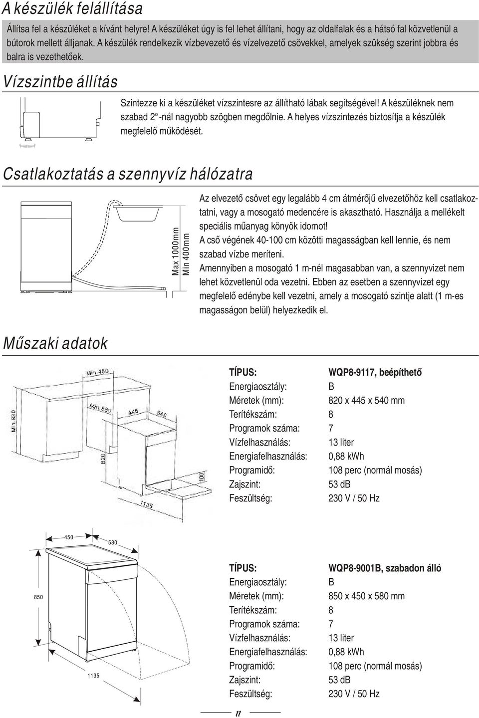 Vízszintbe állítás Szintezze ki a készüléket vízszintesre az állítható lábak segítségével! A készüléknek nem szabad 2 -nál nagyobb szögben megdőlnie.