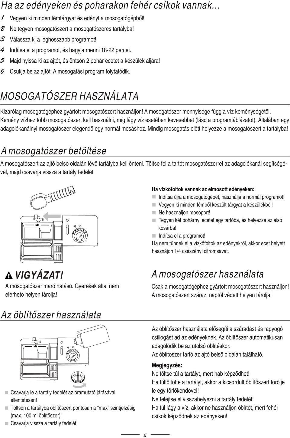 MOSOGATÓSZER HASZNÁLATA Kizárólag mosogatógéphez gyártott mosogatószert használjon! A mosogatószer mennyisége függ a víz keménységétől.