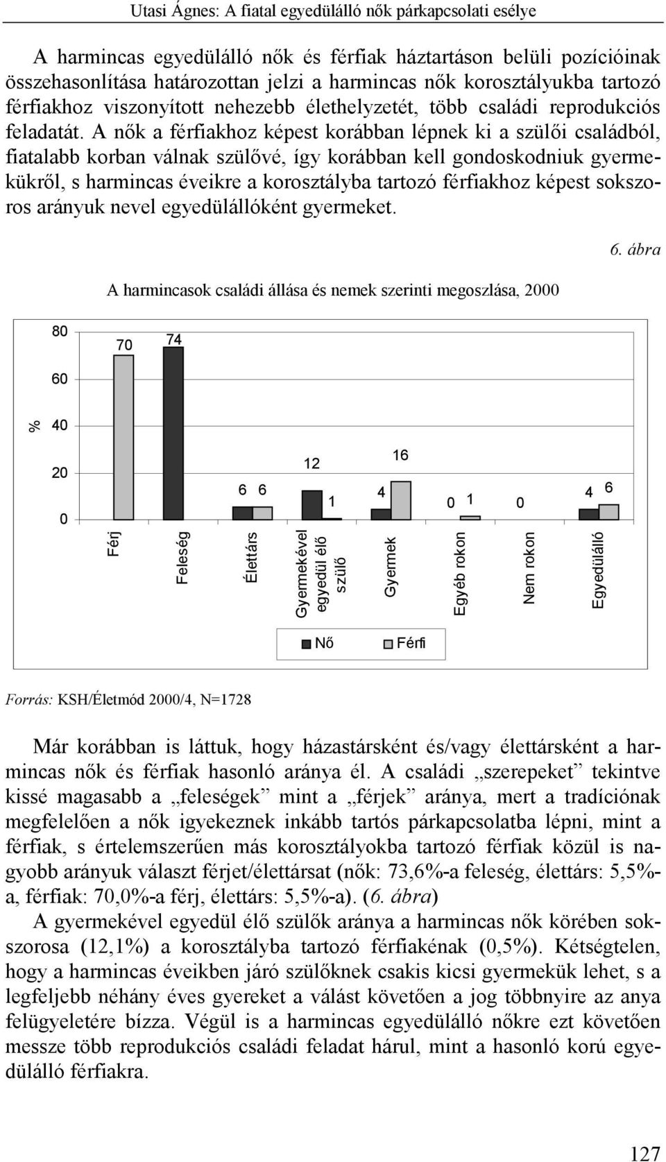 A nők a férfiakhoz képest korábban lépnek ki a szülői családból, fiatalabb korban válnak szülővé, így korábban kell gondoskodniuk gyermekükről, s harmincas éveikre a korosztályba tartozó férfiakhoz