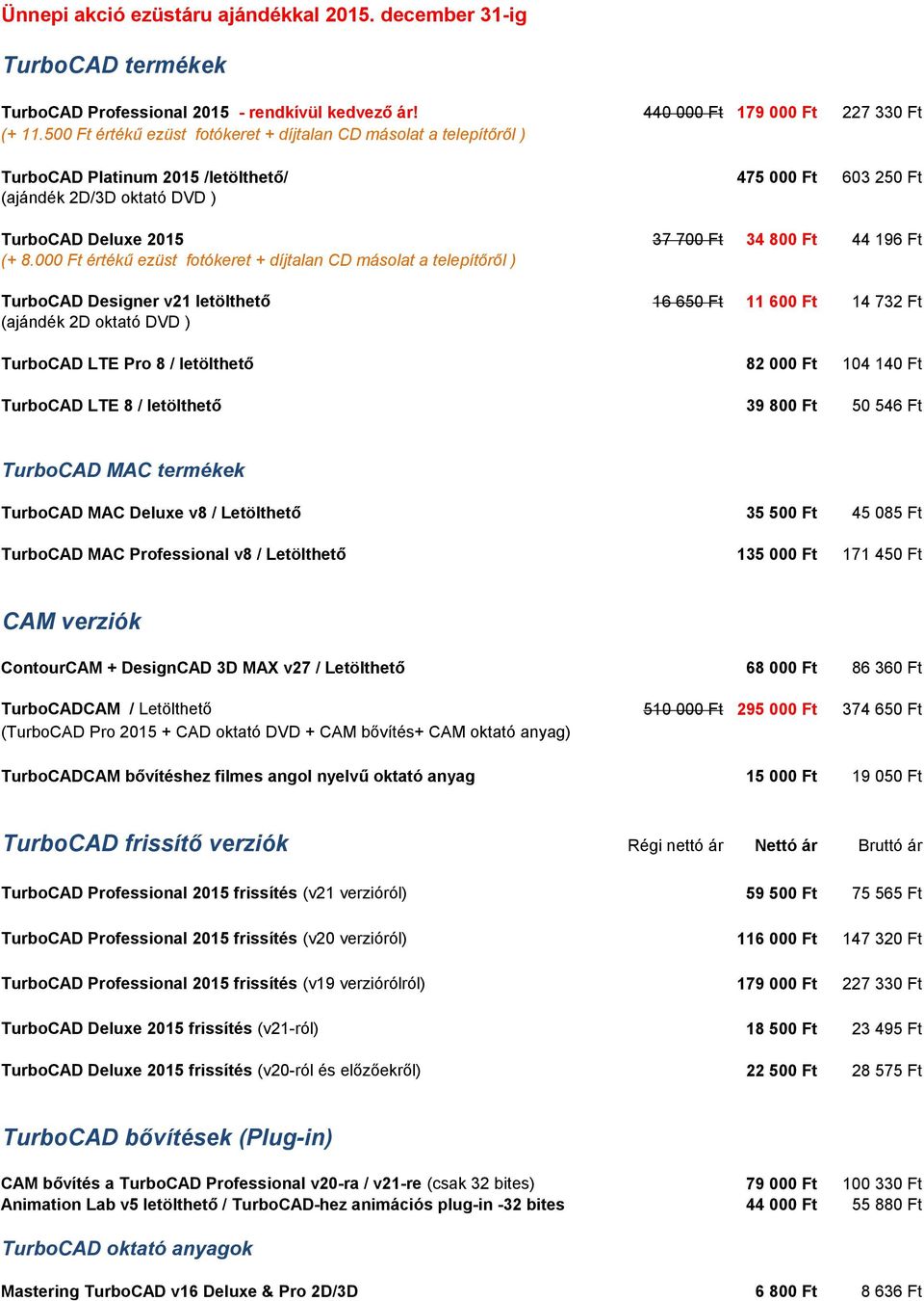 000 Ft értékű ezüst fotókeret + díjtalan CD másolat a telepítőről ) TurboCAD Designer v21 letölthető 16 650 Ft 11 600 Ft 14 732 Ft (ajándék 2D oktató DVD ) TurboCAD LTE Pro 8 / letölthető 82 000 Ft