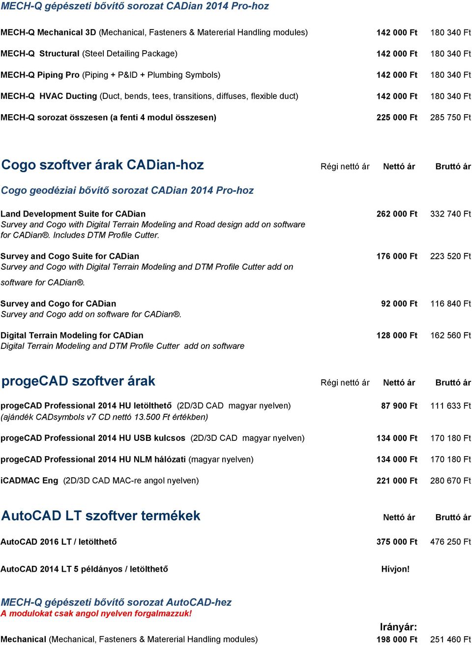 sorozat összesen (a fenti 4 modul összesen) 225 000 Ft 285 750 Ft Cogo szoftver árak CADian-hoz Régi nettó ár Nettó ár Bruttó ár Cogo geodéziai bővítő sorozat CADian 2014 Pro-hoz Land Development