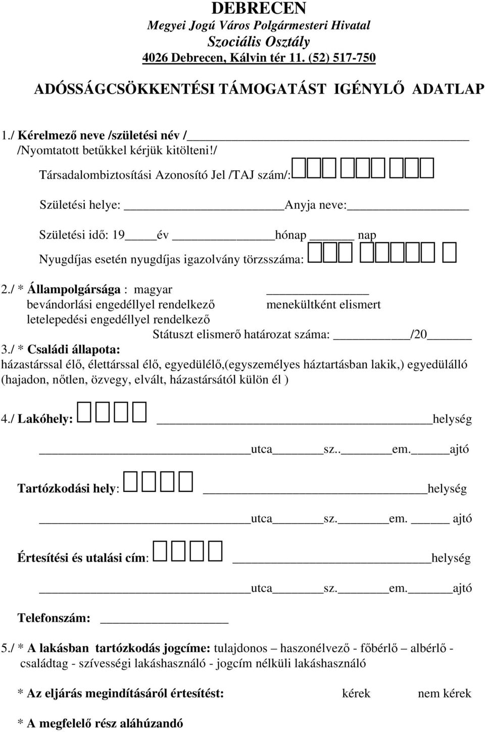 / Társadalombiztosítási Azonosító Jel /TAJ szám/: Születési helye: Anyja neve: Születési idő: 19 év hónap nap Nyugdíjas esetén nyugdíjas igazolvány törzsszáma: 2.