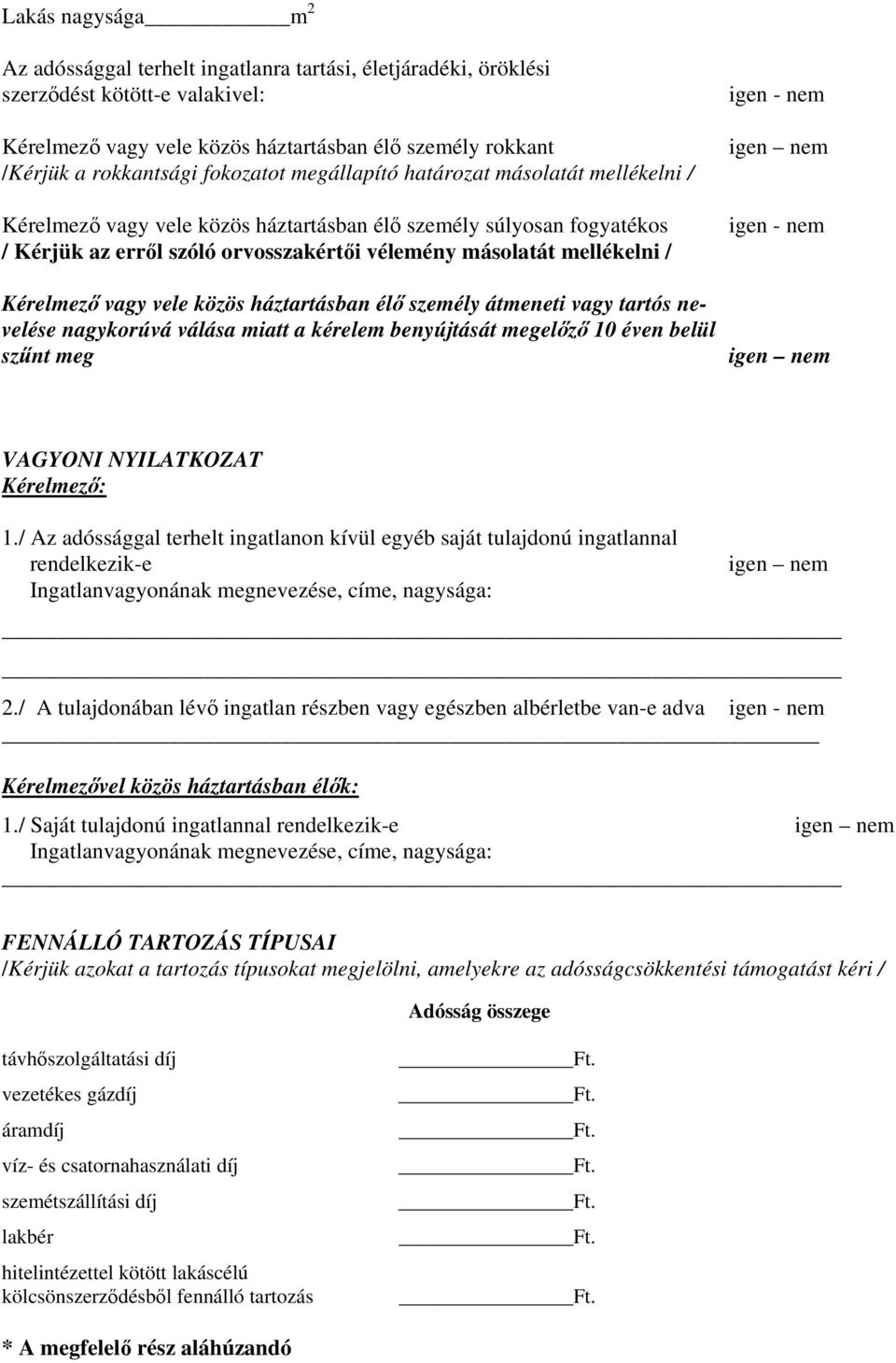 Kérelmező vagy vele közös háztartásban élő személy átmeneti vagy tartós nevelése nagykorúvá válása miatt a kérelem benyújtását megelőző 10 éven belül szűnt meg igen - nem igen nem igen - nem igen nem