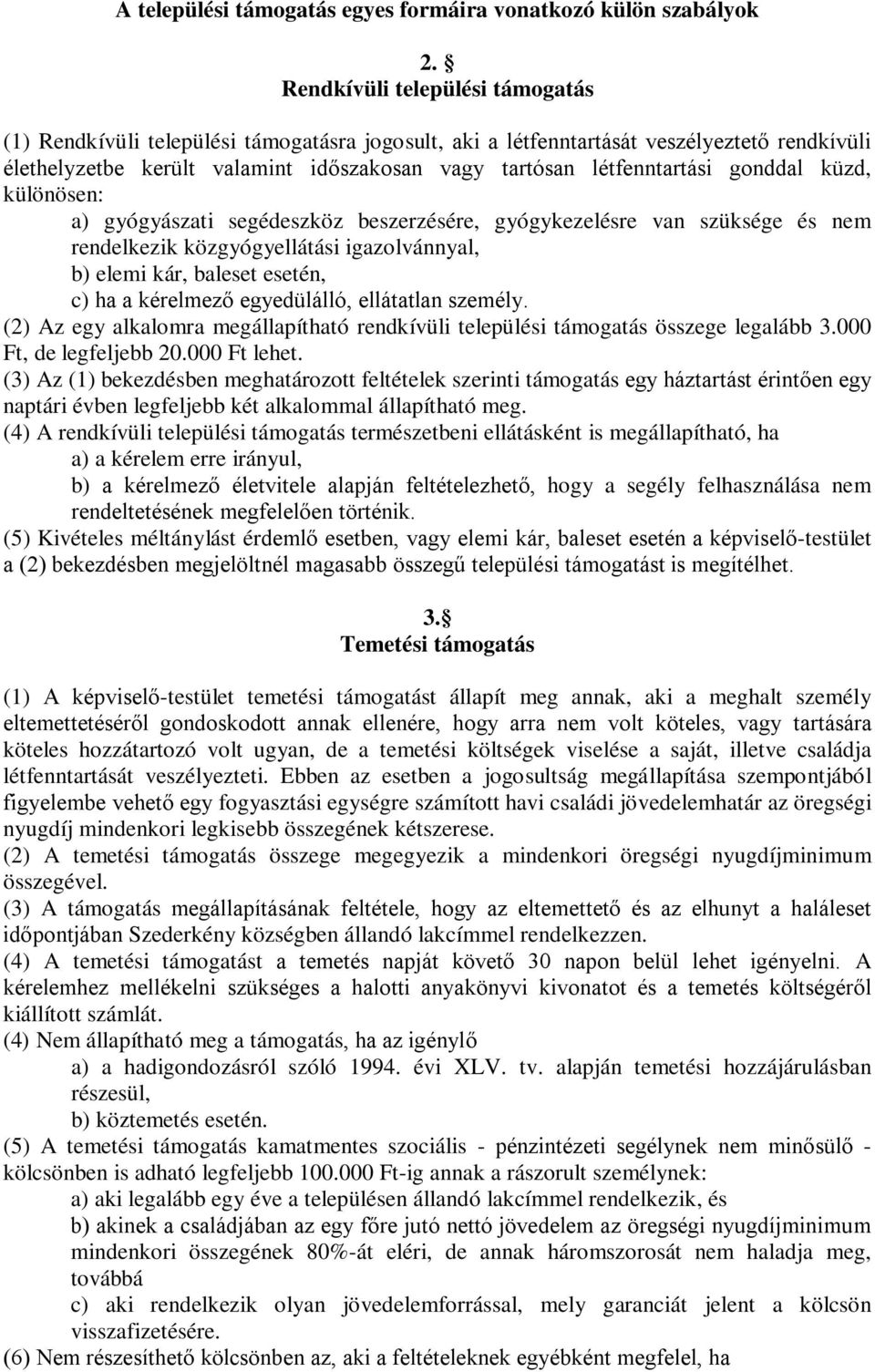 gonddal küzd, különösen: a) gyógyászati segédeszköz beszerzésére, gyógykezelésre van szüksége és nem rendelkezik közgyógyellátási igazolvánnyal, b) elemi kár, baleset esetén, c) ha a kérelmező