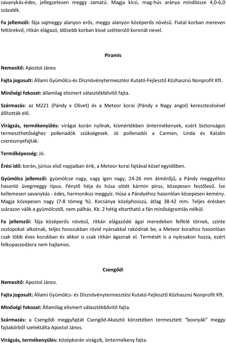 Nemesítő: Apostol János Piramis Fajta jogosult: Állami Gyümölcs-és Dísznövénytermesztési Kutató-Fejlesztő Közhasznú Nonprofit Kft.