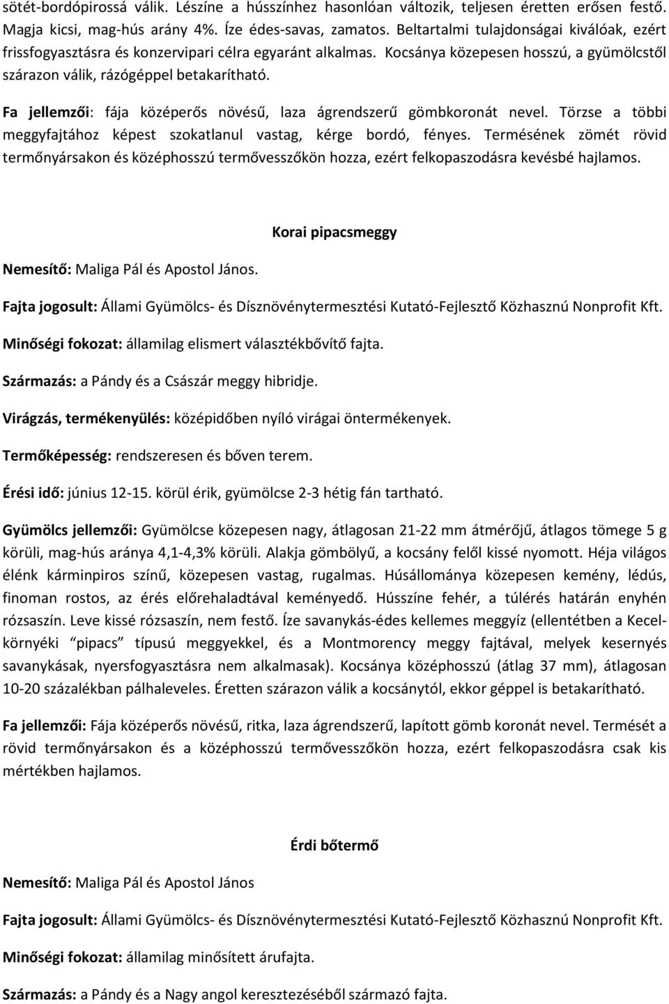 Fa jellemzői: fája középerős növésű, laza ágrendszerű gömbkoronát nevel. Törzse a többi meggyfajtához képest szokatlanul vastag, kérge bordó, fényes.