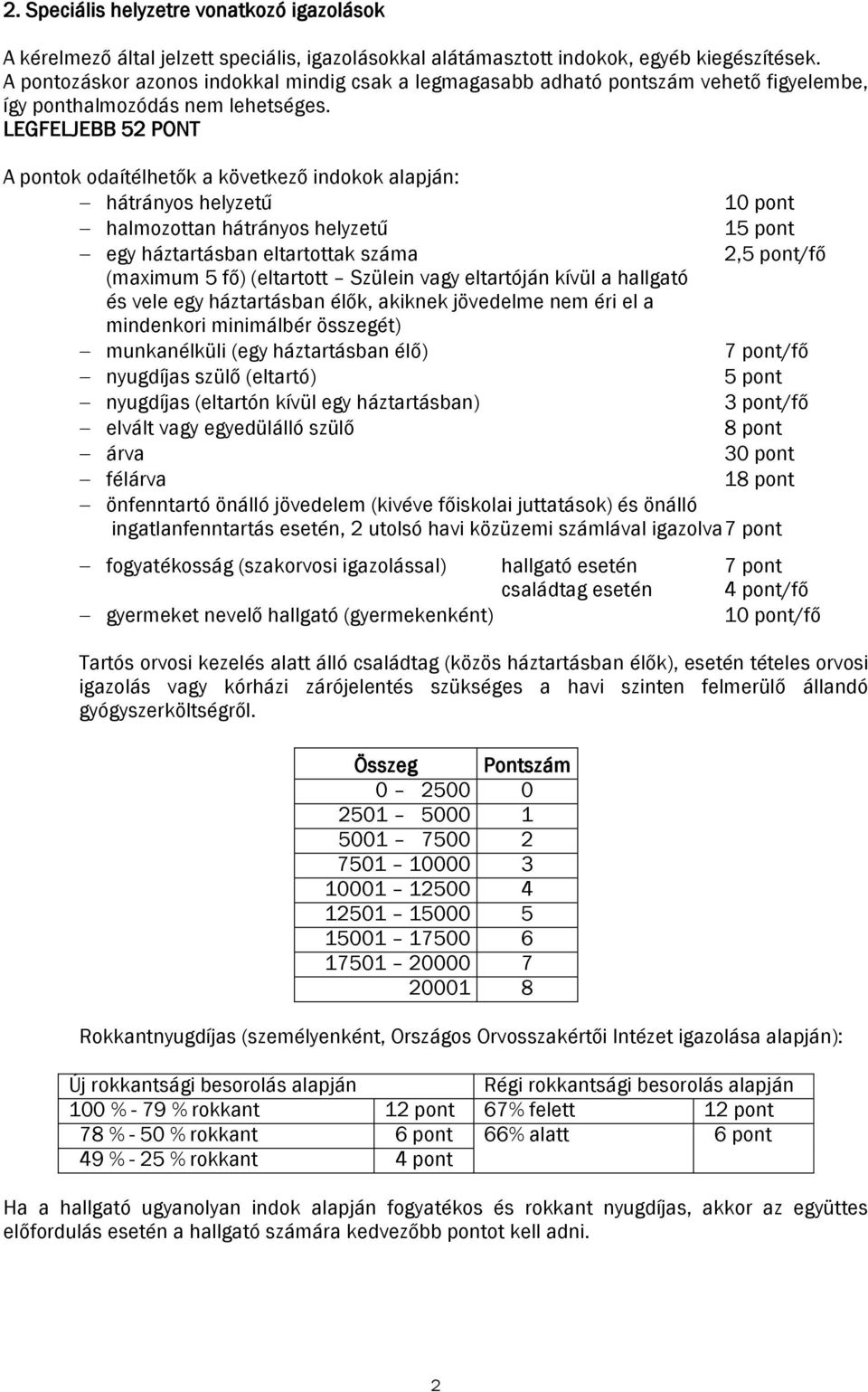 LEGFELJEBB 52 PONT A pontok odaítélhetők a következő indokok alapján: hátrányos helyzetű halmozottan hátrányos helyzetű 1 egy háztartásban eltartottak száma 2,/fő (maximum 5 fő) (eltartott Szülein