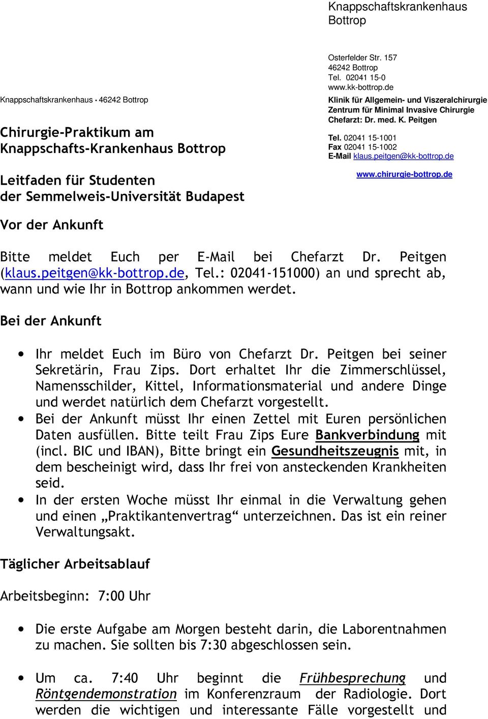 02041 15-1001 Fax 02041 15-1002 E-Mail klaus.peitgen@kk-bottrop.de www.chirurgie-bottrop.de Vor der Ankunft Bitte meldet Euch per E-Mail bei Chefarzt Dr. Peitgen (klaus.peitgen@kk-bottrop.de, Tel.